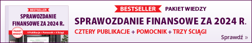 Bestseller: Pakiet wiedzy - Sprawozdanie finansowe za 2024 r.! 4 Publikacje + Pomocnik + 3 Ściągi! Sprawdź!