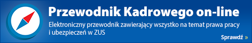 Przewodnik Kadrowego on-line - elektroniczny przewodnik zawierający wszystko na temat prawa pracy i ubezpieczeń w ZUS! Sprawdź!