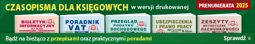 CZASOPISMA DLA KSIĘGOWYCH w wersji drukowanej - PRENUMERATA 2025 - Bądź na bieżąco z przepismai oraz praktycznymi poradami - Sprawdź