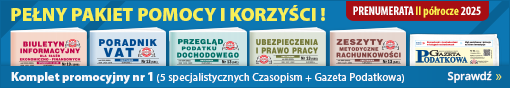 PEŁNY PAKIET POMOCY I KORZYŚCI ! PRENUMERATA II półrocze 2025 - Komplet promocyjny nr 1 (5 specjalistycznych Czasopism + Gazeta Podatkowa)! Sprawdź!