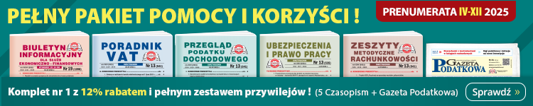 Prenumerata IV-XII 2025: Komplet nr 1 (5 Czasopism + Gazeta Podatkowa) z 12% rabatem i pełnym zestawem przywilejów! Pełny pakiet pomocy i korzyści! Sprawdź!
